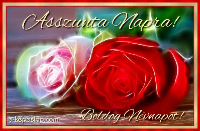 K�sz�ntsd fel Asszunta nev� h�lgy ismer�s�d, r�zs�s n�vre sz�l� k�peslappal.